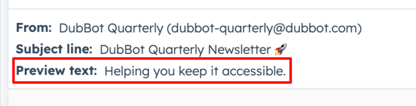 Cross-section of an email in development that shows who it is from, which is DubBot Quarterly, the subject line which is DubBot Quarterly Newsletter and the preview text reads Helping you keep it accessible.